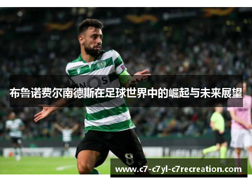 布鲁诺费尔南德斯在足球世界中的崛起与未来展望